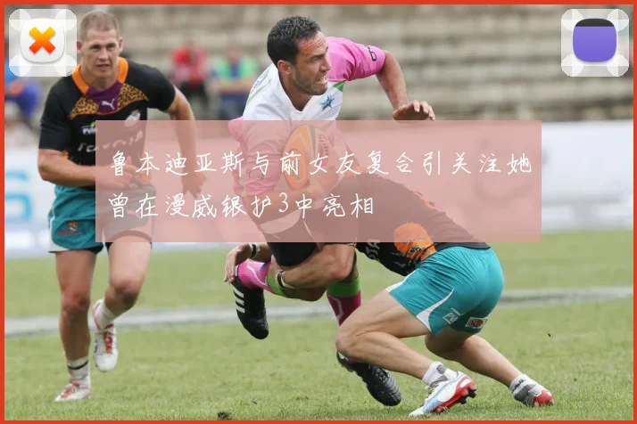 鲁本迪亚斯与前女友复合引关注她曾在漫威银护3中亮相