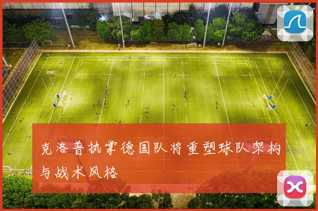 克洛普执掌德国队将重塑球队架构与战术风格