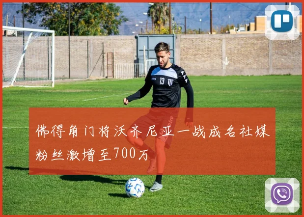 佛得角门将沃齐尼亚一战成名社媒粉丝激增至700万